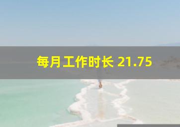 每月工作时长 21.75